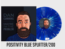Dan Cummins "MAYBE IM THE PROBLEM" / Positivity Blue Splatter #200